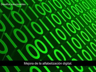 Mejora de la alfabetización digital.
Desafíos solucionables
 