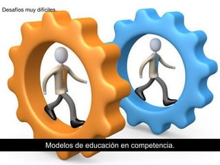 Modelos de educación en competencia.
Desafíos muy difíciles.
 