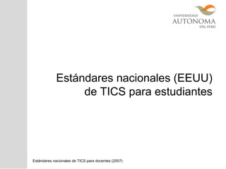 Estándares nacionales (EEUU)
de TICS para estudiantes
Estándares nacionales de TICS para docentes (2007)
 