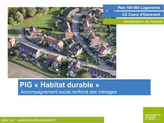 Plan 100 000 Logements
CC Coeur d'Ostrevent
Amélioration de l'habitat

PIG « Habitat durable »
Accompagnement social renforcé des ménages

plus sur: www.coeurdostrevent.fr

 