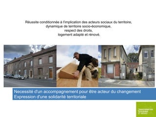 Réussite conditionnée à l'implication des acteurs sociaux du territoire,
dynamique de territoire socio-économique,
respect des droits,
logement adapté et rénové.

Necessité d'un accompagnement pour être acteur du changement
Expression d'une solidarité territoriale

 