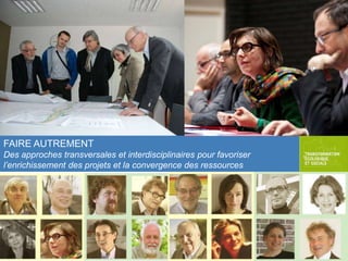 FAIRE AUTREMENT
Des approches transversales et interdisciplinaires pour favoriser
l’enrichissement des projets et la convergence des ressources

 