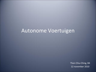 Autonome Voertuigen
Then Chiu-Ching, B4
12 november 2010
 