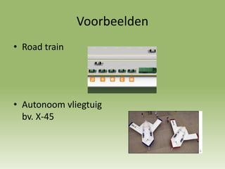 Voorbeelden
• Road train
• Autonoom vliegtuig
bv. X-45
 