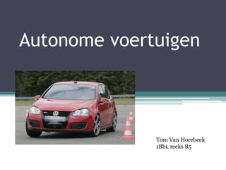 Autonome voertuigen
Tom Van Horebeek
1Bbi, reeks B5
 