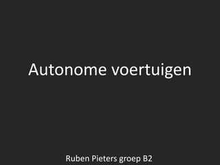 Autonome voertuigen
Ruben Pieters groep B2
 