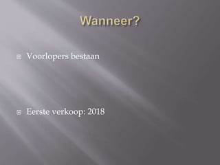  Voorlopers bestaan
 Eerste verkoop: 2018
 