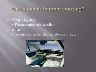  Vliegtuig, trein
 Principe automatische piloot
 Auto
 Autonome verplaatsing: zonder bestuurder
 