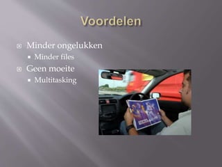  Minder ongelukken
 Minder files
 Geen moeite
 Multitasking
 