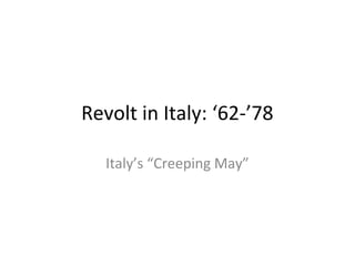 Revolt in Italy: ‘62-’78

   Italy’s “Creeping May”
 