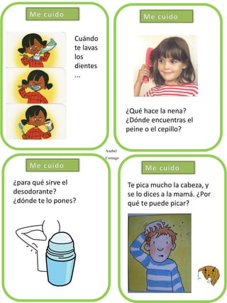 ¿Qué hace la nena?
¿Dónde encuentras el
peine o el cepillo?
Anabel
Cornago
Cuándo
te lavas
los
dientes
...
 