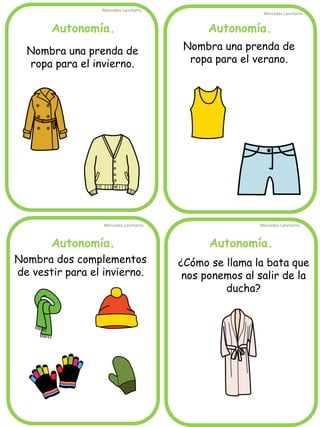 Mercedes Lancharro
Mercedes Lancharro
Mercedes Lancharro
Mercedes Lancharro
Nombra una prenda de
ropa para el invierno.
Nombra una prenda de
ropa para el verano.
¿Cómo se llama la bata que
nos ponemos al salir de la
ducha?
Nombra dos complementos
de vestir para el invierno.
Autonomía.Autonomía.
Autonomía. Autonomía.
 
