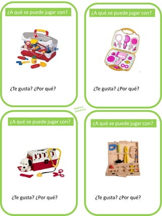 ¿Te gusta? ¿Por qué?
¿A qué se puede jugar con?
¿Te gusta? ¿Por qué?
¿Te gusta? ¿Por qué? ¿Te gusta? ¿Por qué?
 