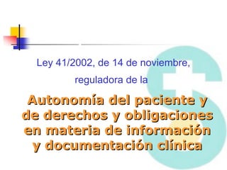 Ley 41/2002, de 14 de noviembre, reguladora de la   Autonomía del paciente y de derechos y obligaciones en materia de información y documentación clínica 