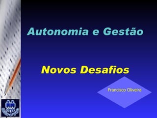 Autonomia e Gestão Novos Desafios Francisco Oliveira 