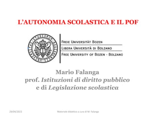 L’AUTONOMIA SCOLASTICA E IL POF
Mario Falanga
prof. Istituzioni di diritto pubblico
e di Legislazione scolastica
29/04/2023 Materiale didattico a cura di M. Falanga
 