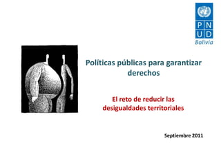 Políticas públicas para garantizar derechos El reto de reducir las desigualdades territoriales Septiembre 2011 