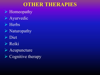  Homeopathy
 Ayurvedic
 Herbs
 Naturopathy
 Diet
 Reiki
 Acupuncture
 Cognitive therapy
OTHER THERAPIES
 