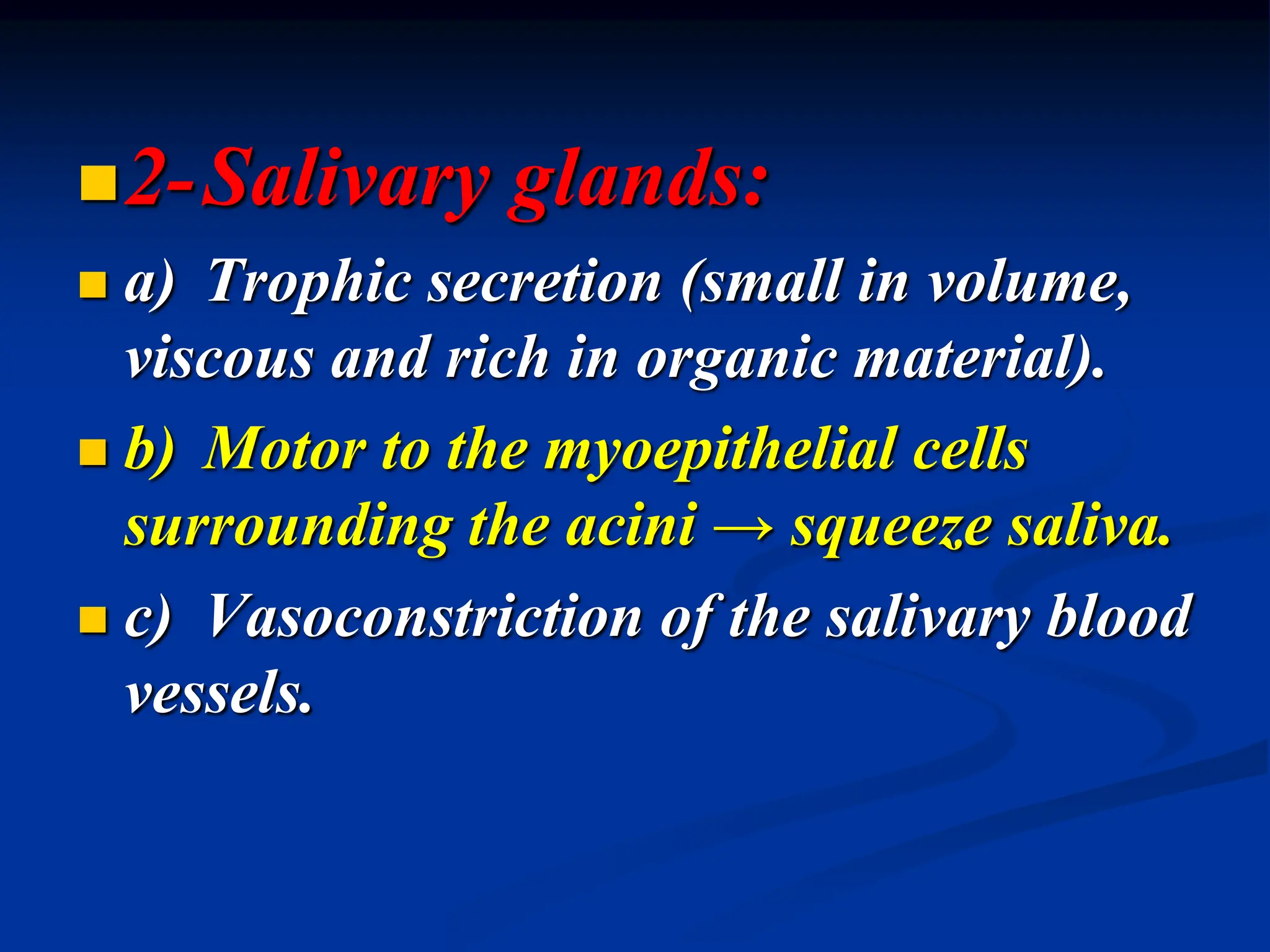 2-Salivary glands:
 a) Trophic secretion (small in volume,
viscous and rich in organic material).
 b) Motor to the myoepithelial cells
surrounding the acini → squeeze saliva.
 c) Vasoconstriction of the salivary blood
vessels.
 