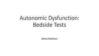 Autonomic Dysfunction:
Bedside Tests
Akhila Mathews
 