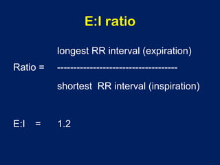 E:I ratio
longest RR interval (expiration)
Ratio = -------------------------------------
shortest RR interval (inspiration)
E:I = 1.2
 