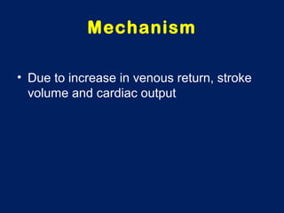 Mechanism
• Due to increase in venous return, stroke
volume and cardiac output
 