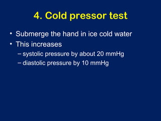 4. Cold pressor test
• Submerge the hand in ice cold water
• This increases
– systolic pressure by about 20 mmHg
– diastolic pressure by 10 mmHg
 