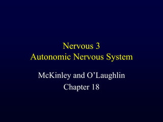 Nervous 3
Autonomic Nervous System
McKinley and O’Laughlin
Chapter 18
 
