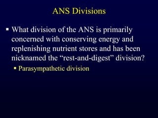 ANS DivisionsWhat division of the ANS is primarily concerned with conserving energy and replenishing nutrient stores and has been nicknamed the “rest-and-digest” division?Parasympathetic division
