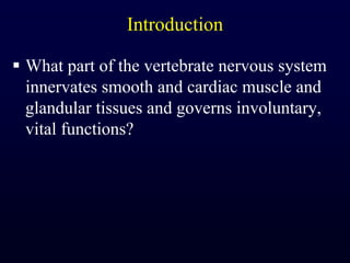 IntroductionWhat part of the vertebrate nervous system innervates smooth and cardiac muscle and glandular tissues and governs involuntary, vital functions?