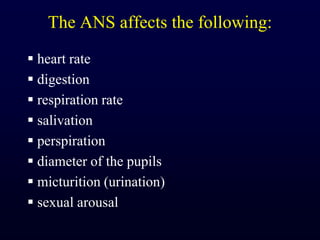 The ANS affects the following:heart ratedigestionrespiration rate salivation perspiration diameter of the pupils micturition (urination) sexual arousal 