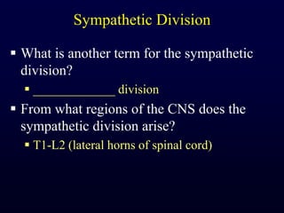 Sympathetic DivisionWhat is another term for the sympathetic division?_____________ divisionFrom what regions of the CNS does the sympathetic division arise?T1-L2 (lateral horns of spinal cord)