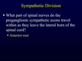 Sympathetic DivisionWhat part of spinal nerves do the preganglionic sympathetic axons travel within as they leave the lateral horn of the spinal cord?Anterior root