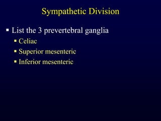 Sympathetic DivisionList the 3 prevertebral gangliaCeliacSuperior mesentericInferior mesenteric