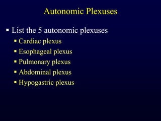 Autonomic PlexusesList the 5 autonomic plexusesCardiac plexusEsophageal plexusPulmonary plexusAbdominal plexusHypogastric plexus