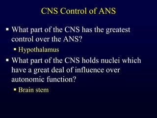 CNS Control of ANSWhat part of the CNS has the greatest control over the ANS?HypothalamusWhat part of the CNS holds nuclei which have a great deal of influence over autonomic function?Brain stem
