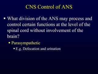 CNS Control of ANSWhat division of the ANS may process and control certain functions at the level of the spinal cord without involvement of the brain?ParasympatheticE.g. Defecation and urination