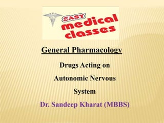 General Pharmacology
Drugs Acting on
Autonomic Nervous
System
Dr. Sandeep Kharat (MBBS)
 