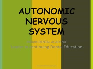 AUTONOMIC
NERVOUS
SYSTEM
INDIAN DENTAL ACADEMY
Leader in continuing Dental Education
www.indiandentalacademy.com
 