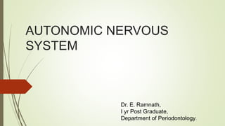 AUTONOMIC NERVOUS
SYSTEM
Dr. E. Ramnath,
I yr Post Graduate,
Department of Periodontology.
 