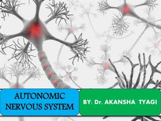 AUTONOMIC
NERVOUS SYSTEM
BY: Dr. AKANSHA TYAGI
 