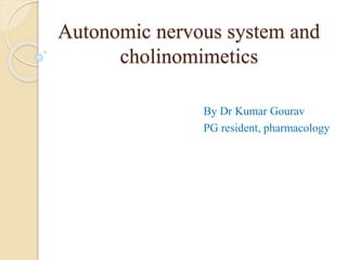 Autonomic nervous system and
cholinomimetics
By Dr Kumar Gourav
PG resident, pharmacology
 