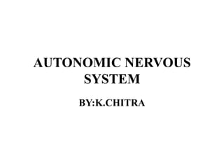 AUTONOMIC NERVOUS
SYSTEM
BY:K.CHITRA
 