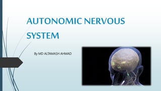 AUTONOMICNERVOUS
SYSTEM
By MD ALTAMASH AHMAD
 
