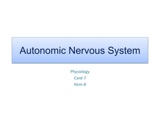 Autonomic Nervous System
Physiology
Card-7
Item-8
 