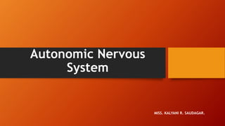 Autonomic Nervous
System
MISS. KALYANI R. SAUDAGAR.
 