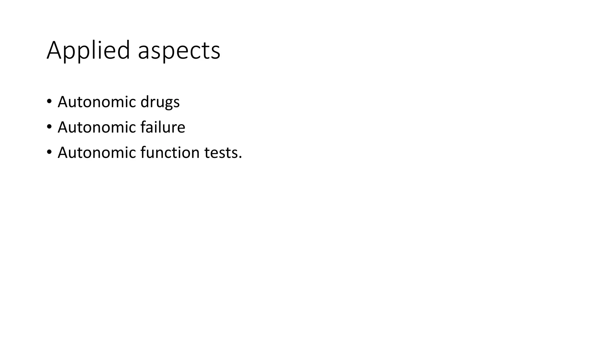 Applied aspects
• Autonomic drugs
• Autonomic failure
• Autonomic function tests.
 