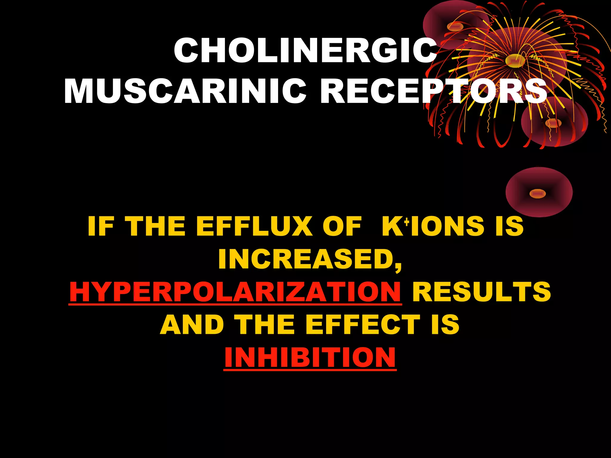 CHOLINERGIC
MUSCARINIC RECEPTORS


 IF THE EFFLUX OF K+IONS IS
         INCREASED,
HYPERPOLARIZATION RESULTS
      AND THE EFFECT IS
          INHIBITION
 