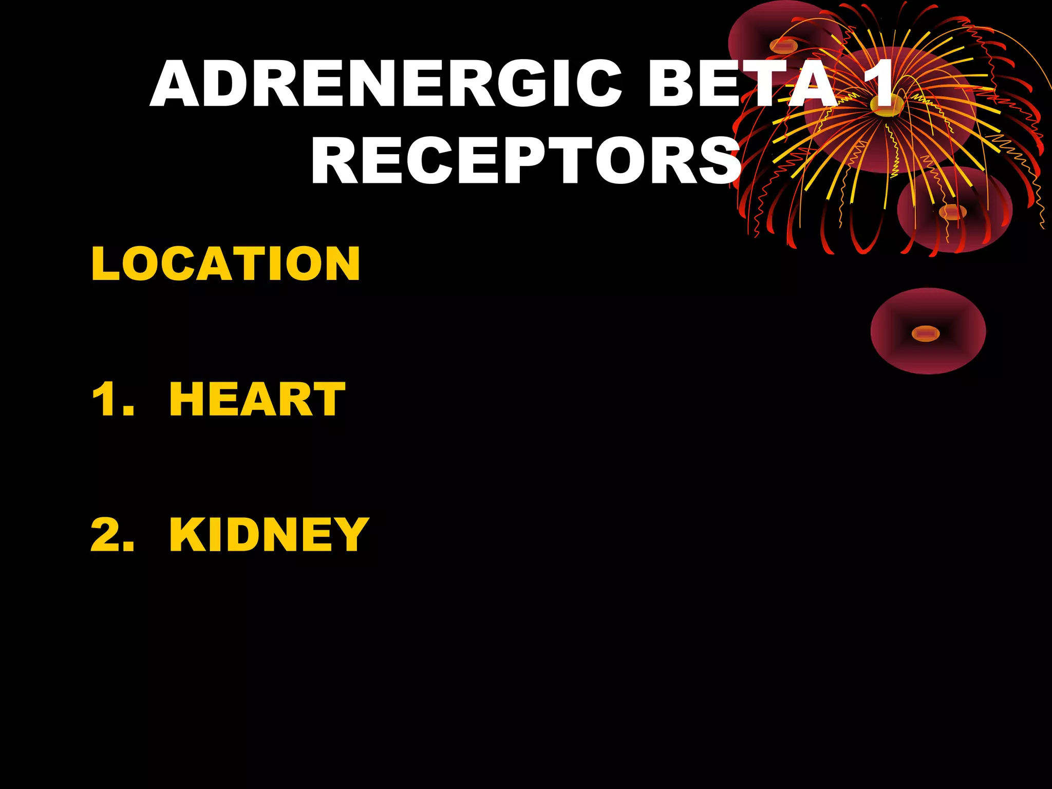 ADRENERGIC BETA 1
    RECEPTORS
LOCATION

1. HEART

2. KIDNEY
 