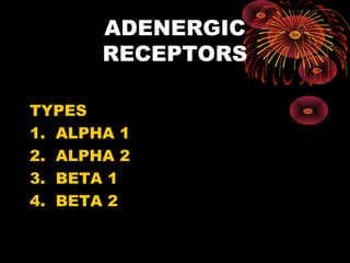 ADENERGIC
       RECEPTORS

TYPES
1. ALPHA 1
2. ALPHA 2
3. BETA 1
4. BETA 2
 